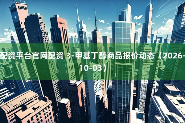 配资平台官网配资 3-甲基丁醇商品报价动态（2026-10-03）